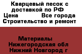  Кварцевый песок с доставкой по РФ › Цена ­ 1 190 - Все города Строительство и ремонт » Материалы   . Нижегородская обл.,Нижний Новгород г.